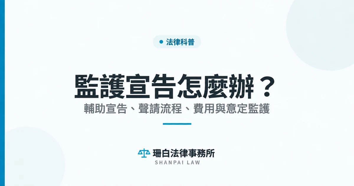 監護宣告與輔助宣告完整說明 監護宣告與輔助宣告差別、流程、費用及意定監護完整說明