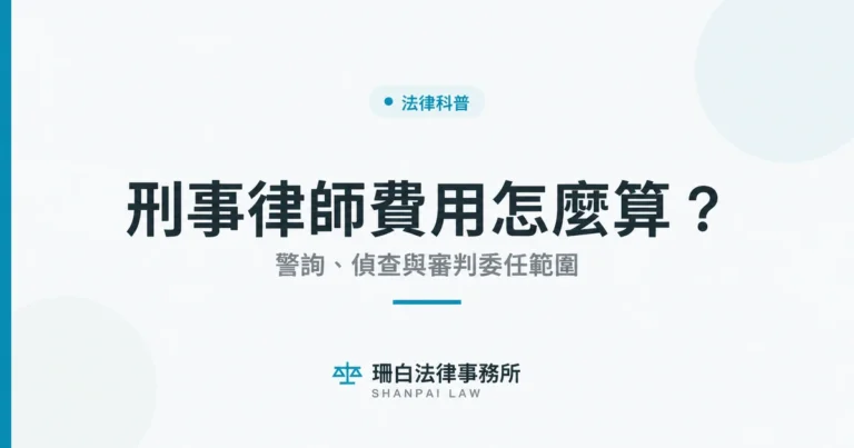 刑事律師費用怎麼算？警詢、偵查與審判委任範圍
